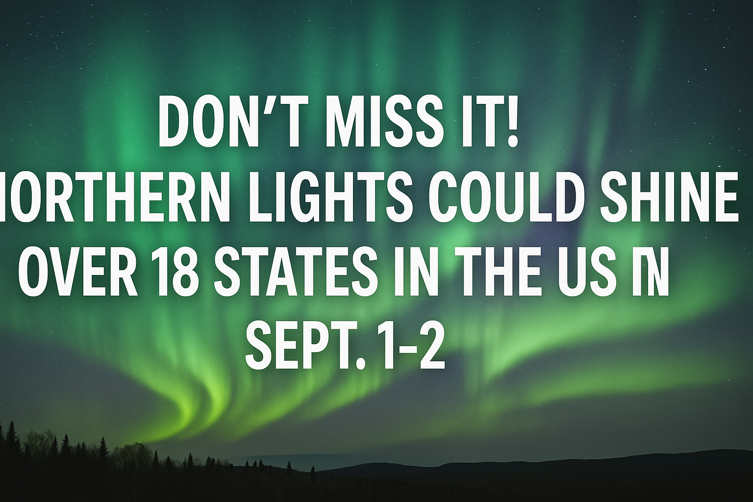 Don’t Miss It! Northern Lights Could Shine Over 18 States in the US Sept 1-2
